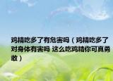 鸡精吃多了有危害吗（鸡精吃多了对身体有害吗 这么吃鸡精你可真勇敢）