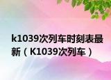 k1039次列车时刻表最新（K1039次列车）