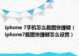 iphone 7手机怎么截图快捷键（iphone7截图快捷键怎么设置）