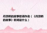 丹顶鹤的故事歌词作者（《丹顶鹤的故事》歌词是什么）