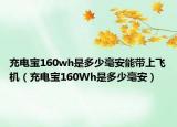 充电宝160wh是多少毫安能带上飞机（充电宝160Wh是多少毫安）