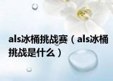 als冰桶挑战赛（als冰桶挑战是什么）