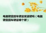 电脑键盘回车键是发送键吗（电脑键盘回车键是哪个键）