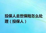 投保人去世保险怎么处理（投保人）