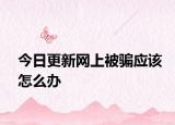 今日更新网上被骗应该怎么办
