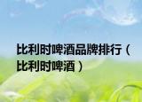 比利时啤酒品牌排行（比利时啤酒）