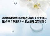 涓夋槦s5鎬庝箞涓嬭浇杞欢（我手机三星s5830,系统2.3.4,怎么删除自带软件）
