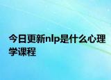 今日更新nlp是什么心理学课程