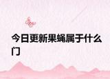 今日更新果蝇属于什么门
