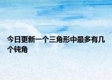 今日更新一个三角形中最多有几个钝角