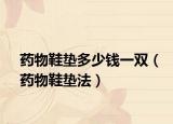 药物鞋垫多少钱一双（药物鞋垫法）