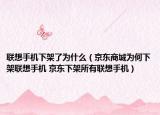 联想手机下架了为什么（京东商城为何下架联想手机 京东下架所有联想手机）