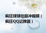 疯狂球球往前冲视频（疯狂QQ记牌器）