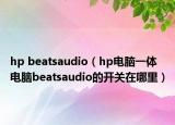 hp beatsaudio（hp电脑一体电脑beatsaudio的开关在哪里）