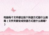 电脑每个文件都出现个快捷方式是什么病毒（文件夹都变成快捷方式是什么病毒?）