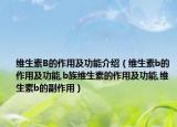 维生素B的作用及功能介绍（维生素b的作用及功能,b族维生素的作用及功能,维生素b的副作用）