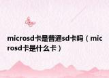 microsd卡是普通sd卡吗（microsd卡是什么卡）