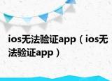 ios无法验证app（ios无法验证app）