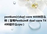 pentium(r)dual-core t4400怎么样（型号PentiumR dual-core T4400是什么cpu）