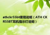 athckr55bt使用说明（ATH CKR55BT耳机指示灯说明）