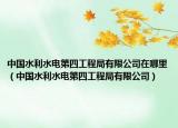 中国水利水电第四工程局有限公司在哪里（中国水利水电第四工程局有限公司）
