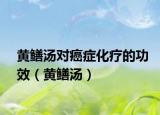 黄鳝汤对癌症化疗的功效（黄鳝汤）