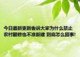 今日最新更新告诉大家为什么禁止农村翻修也不准新建 到底怎么回事!