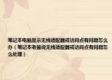 笔记本电脑显示无线适配器或访问点有问题怎么办（笔记本老是说无线适配器或访问点有问题怎么处理）