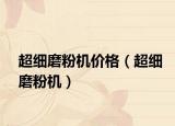 超细磨粉机价格（超细磨粉机）