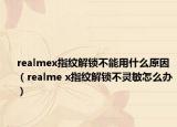 realmex指纹解锁不能用什么原因（realme x指纹解锁不灵敏怎么办）