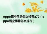 oppo隔空手势怎么设置a72（oppo隔空手势怎么操作）