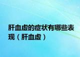 肝血虚的症状有哪些表现（肝血虚）