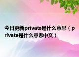 今日更新private是什么意思（private是什么意思中文）