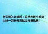 冬天胃怎么保暖（日常养胃小妙招 为啥一到冬天胃就变得很脆弱）