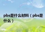 pbs是什么材料（pbs是什么）