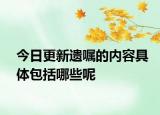 今日更新遗嘱的内容具体包括哪些呢