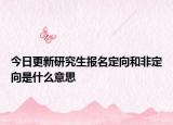 今日更新研究生报名定向和非定向是什么意思