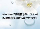 windows7关机音乐叫什么（win7电脑开关机音乐叫什么名字）
