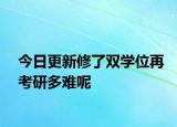 今日更新修了双学位再考研多难呢