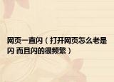 网页一直闪（打开网页怎么老是闪 而且闪的很频繁）