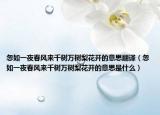 忽如一夜春风来千树万树梨花开的意思翻译（忽如一夜春风来千树万树梨花开的意思是什么）