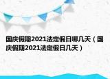 国庆假期2021法定假日哪几天（国庆假期2021法定假日几天）