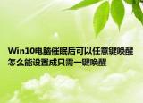 Win10电脑催眠后可以任意键唤醒怎么能设置成只需一键唤醒