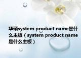 华硕system product name是什么主板（system product name是什么主板）