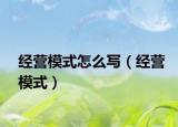 经营模式怎么写（经营模式）
