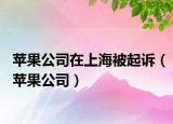 苹果公司在上海被起诉（苹果公司）