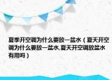 夏季开空调为什么要放一盆水（夏天开空调为什么要放一盆水,夏天开空调放盆水有用吗）
