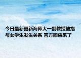 今日最新更新海师大一副教授被指与女学生发生关系 官方回应来了