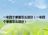 一年四个季度怎么划分（一年四个季度怎么划分）