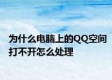 为什么电脑上的QQ空间打不开怎么处理